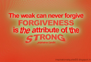 ... Forgive Forgiveness is the attribute of the Strong ~ Forgiveness Quote