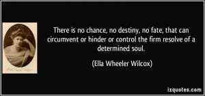 ... control the firm resolve of a determined soul. - Ella Wheeler Wilcox