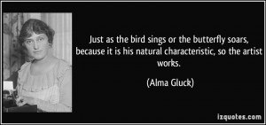 ... it is his natural characteristic, so the artist works. - Alma Gluck