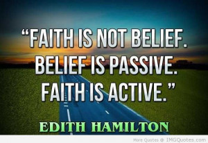 Faith Is Not Belief Belief Is Passive Faith Is Active - Action Quote