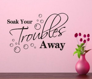 Soak Your Troubles Away Bathroom Wall Quote Decal Vinyl ART Sticker ...