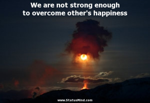 We are not strong enough to overcome other's happiness - Alexandre ...