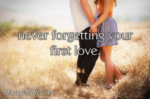 never forgetting your first love