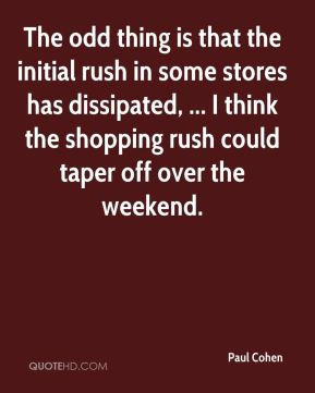 Paul Cohen - The odd thing is that the initial rush in some stores has ...