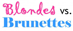 Blondes vs. Brunettes Tomorrow!
