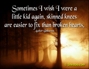 ... kid again, skinned knees are easier to fix than broken hearts