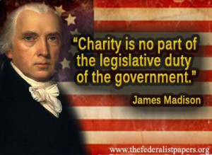 James Madison Quote, Charity is no part of the duty of government
