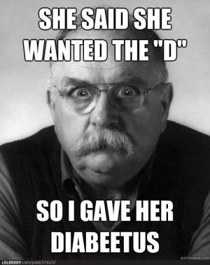 Wilford Brimley gives her the D