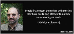 ... only afterwards, do they pursue any higher needs. - Abdolkarim Soroush