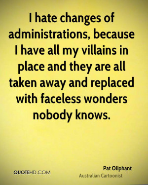 hate changes of administrations, because I have all my villains in ...