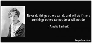 ... if there are things others cannot do or will not do. - Amelia Earhart