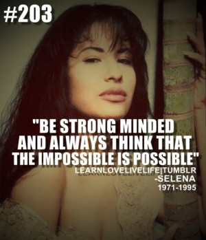 ... think that the impossible is possible” -Selena Quintanilla Perez