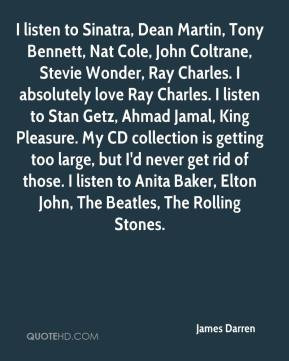 Cole, John Coltrane, Stevie Wonder, Ray Charles. I absolutely love Ray ...