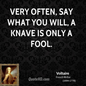 Very often, say what you will, a knave is only a fool.