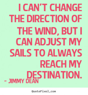 Jimmy Dean picture quote - I can't change the direction of the wind ...
