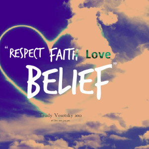 Quotes Picture: respect ~ faith ~ love ~ belief