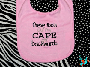 Funny Baby Bib / These fools put my cape on backwards / Multiple ...