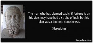 ... stroke of luck; but his plan was a bad one nonetheless. - Herodotus