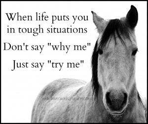 ... life puts you in tough situations don t say why me just say try me