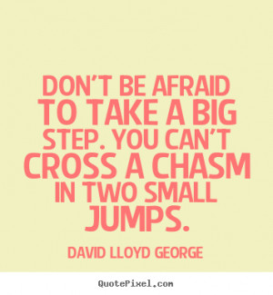 Inspirational quotes - Don't be afraid to take a big step. you can't ...