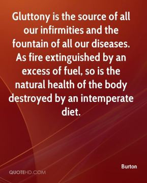 Gluttony is the source of all our infirmities and the fountain of all ...