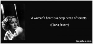 woman's heart is a deep ocean of secrets. - Gloria Stuart