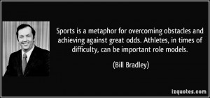 ... in times of difficulty, can be important role models. - Bill Bradley