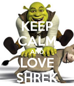 Keep Calm and love Shrek!. . Shrek Love Life