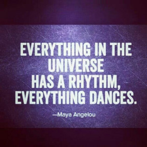 Rhythm in the Universe ... Quote - Dr. Maya Angelou