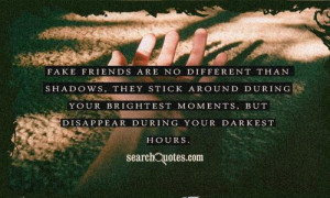 ... your brightest moments, but disappear during your darkest hours