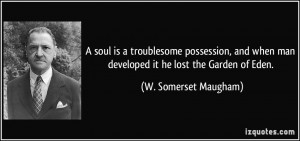 soul is a troublesome possession, and when man developed it he lost ...