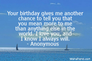 Your birthday gives me another chance to tell you that you mean more ...