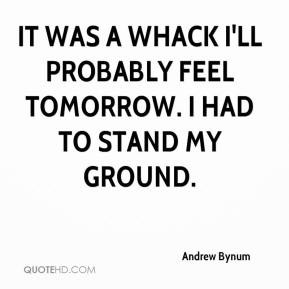 ... It was a whack I'll probably feel tomorrow. I had to stand my ground
