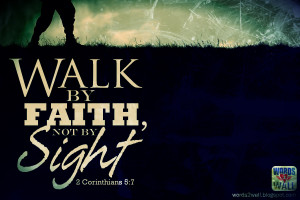 We Walk By Faith, Not By Sight