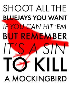 ... if you can hit 'em but remember it's a sin to kill a mockingbird. More