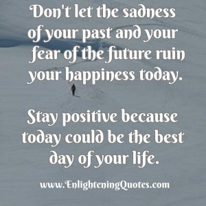 Don’t let the sadness of your past ruin your happiness today