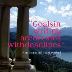 Quotes Picture: goals in writing are dreams with deadlines