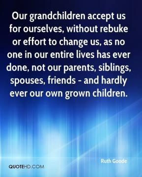 Ruth Goode - Our grandchildren accept us for ourselves, without rebuke ...