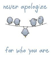 See more Quotes about Never apologize for who you are