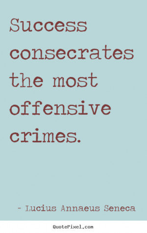... the most offensive crimes. Lucius Annaeus Seneca success quote