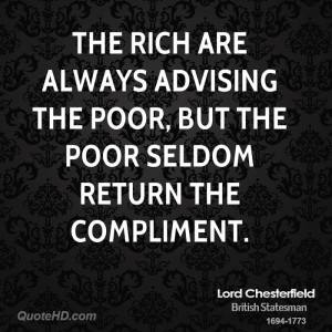 The rich are always advising the poor, but the poor seldom return the ...