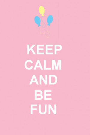 Keep Calm & Be Fun ♥