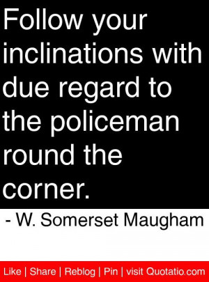 ... policeman round the corner. - W. Somerset Maugham #quotes #quotations