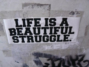 Life is a beautiful struggle...something I'm learning...