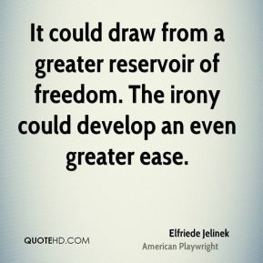 Elfriede Jelinek - It could draw from a greater reservoir of freedom ...