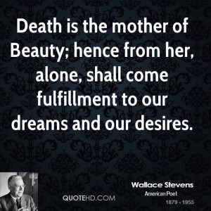Death is the mother of Beauty; hence from her, alone, shall come ...