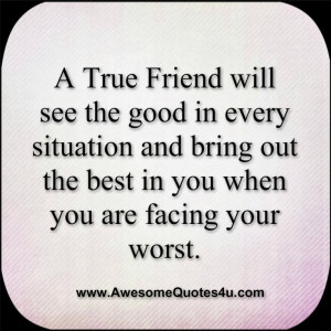 true friend will see the good in every situation and bring