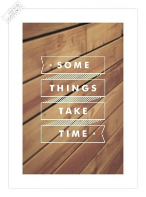 Some things take time quote
