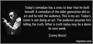 Today's comedian has a cross to bear that he built himself. A comedian ...