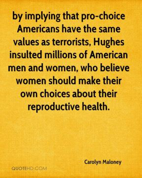 Carolyn Maloney - by implying that pro-choice Americans have the same ...